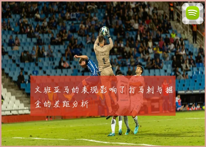 文班亚马的表现影响了打马刺与掘金的差距分析