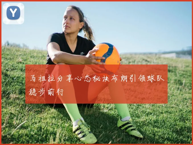 马祖拉分享心态秘诀布朗引领球队稳步前行